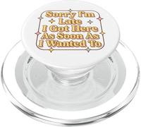 Sorry I'm Late I Got Here As Soon As I Wanted To Funny PopSockets PopGrip for MagSafe