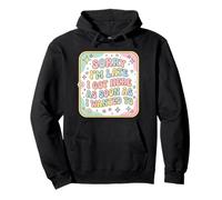 Sorry I'm Late I Got Here As Soon As I Wanted To Funny Pullover Hoodie