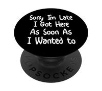 Sorry I'm Late I Got Here As Soon As I Wanted To PopSockets Adhesive PopGrip