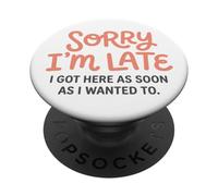 Sorry I'm Late I Got Here As Soon As I Wanted To Sarcastic PopSockets Adhesive PopGrip