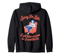 Sorry I'm Late I Got Here As Soon As I Wanted To Sarcastic Zip Hoodie