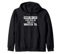 Sorry I'm Late I Got Here As Soon As I Wanted to Sarcastic Zip Hoodie