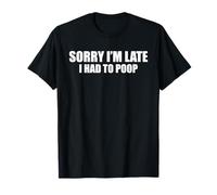 Sorry I'm Late I Had to Poop Funny Saying Quote Men Women T-Shirt