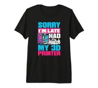 Sorry Im Late I Had to Watch My 3D Printer Maker Premium T-Shirt