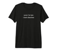 Sorry I'm Late I Have Diarrhea Funny Dry Humor Premium T-Shirt