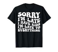 Sorry I'm Late I Have Kids Funny Parents Parenting Mom Dad T-Shirt