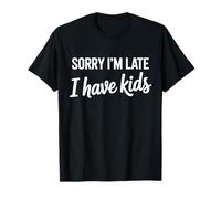 Sorry I'm Late I Have Kids T-Shirt