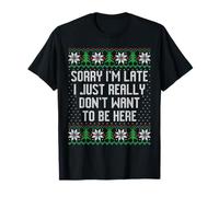 Sorry I'm Late I just Really Don't Want to be here Ugly Xmas T-Shirt