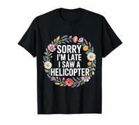 Sorry I'm Late I Saw A Helicopter - T-Shirt