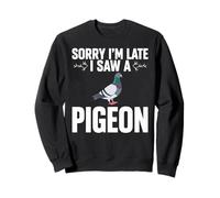 Sorry I'm Late I Saw A Pigeon Sweatshirt