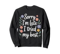 Sorry I'm Late I Tried My Best Relatable Time Joke |- Sweatshirt