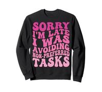 Sorry I'm Late I Was Avoiding Non-preferred Tasks Sweatshirt