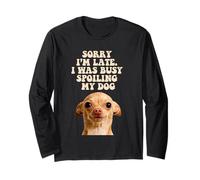 Sorry Im Late I Was Busy Spoiling My Dog Chihuahua Puppy Long Sleeve T-Shirt