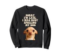 Sorry Im Late I Was Busy Spoiling My Dog Chihuahua Puppy Sweatshirt