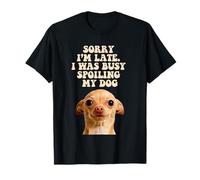 Sorry Im Late I Was Busy Spoiling My Dog Chihuahua Puppy T-Shirt