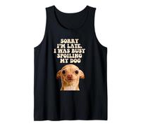 Sorry Im Late I Was Busy Spoiling My Dog Chihuahua Puppy Tank Top