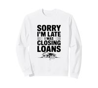 Sorry I'm Late I Was Closing Loans Sweatshirt