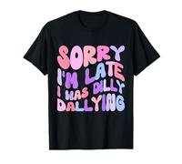 Sorry I'm Late I Was Dilly Dallying Funny For Teen Girls T-Shirt
