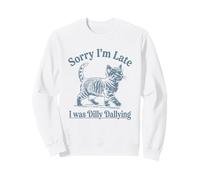 Sorry I'm Late I was Dilly Dallying Kitty Cat Kitten Sweatshirt
