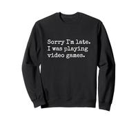 Sorry I'm Late I Was Playing Video Games Sweatshirt