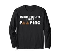 Sorry I'm Late I was Pooping Long Sleeve T-Shirt