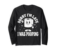 Sorry I'm Late I was Pooping Long Sleeve T-Shirt