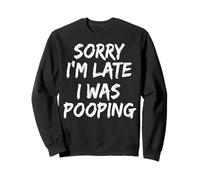 Sorry I'm Late I Was Pooping Sweatshirt