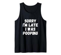 Sorry I'm Late I was Pooping Tank Top