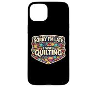 Sorry I'm Late I Was Quilting Funny Quilter Joke Humor Quote Case for iPhone 15 Plus