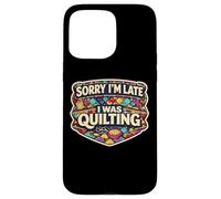 Sorry I'm Late I Was Quilting Funny Quilter Joke Humor Quote Case for iPhone 15 Pro Max