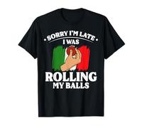 Sorry Im Late I was Rolling My Balls Meatballs Italy T-Shirt