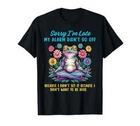 Sorry I'm Late My Alarm Didn't go Off i Dont Want to be here T-Shirt