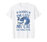 Sorry Im Late My Cat Was Sitting On Me Cat Lover Cat Trainer T-Shirt