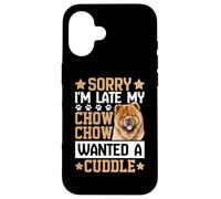Sorry I'm Late My Chow Chow Wanted A Cuddle Case for iPhone 16