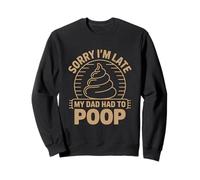 Sorry I'm Late My Dad Had To Poop Sweatshirt