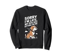 Sorry Im Late My Dog Was Sitting On Me Sweatshirt