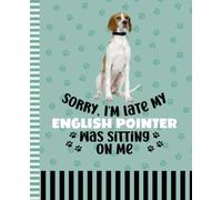 Sorry I'm Late My English Pointer Was Sitting On Me: 7.5 x 9.25 / Dog Composition Notebook Wide Ruled / 108 Pages / Stationery Gift for Note Taking / Paw Print Pattern Funny Quote Cover