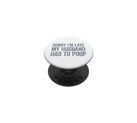 Sorry I'm Late My Husband Had To Poop PopSockets Adhesive PopGrip
