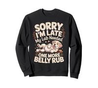 Sorry I'm Late My Lab Needed One More Belly Rub Labradors Sweatshirt