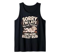 Sorry I'm Late My Lab Needed One More Belly Rub Labradors Tank Top