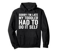 Sorry I'm Late My Toddler Had to Do It Self Funny Mom Dad Pullover Hoodie