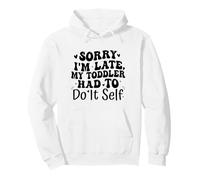 Sorry I'm Late My Toddler Had to Do It Self Funny Pullover Hoodie