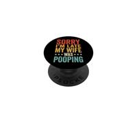 Sorry I'm Late My Wife Was Pooping PopSockets Adhesive PopGrip