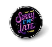 Sorry I'm Late Round Pin Brooch Badge Button Stylish Aluminum Decorative for Clothes Backpacks Hats