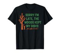 Sorry Im Late The Woods Kept My Discs Disc Golf is Hard T-Shirt
