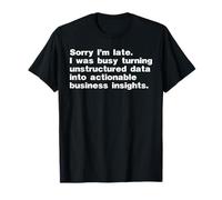 Sorry I'm Late was Busy Turning Data Into Business Insights T-Shirt