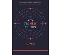 Sorry, I'm New At This: Real Help for Leaders at Every Level