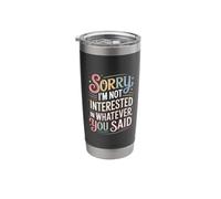 Sorry I'm Not Interested in Whatever You Said - Stainless Steel Insulated Tumbler