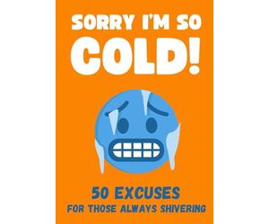 Sorry I'm So Cold! 50 Excuses For Those Always Shivering - Funny Gift Book