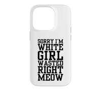 Sorry I'm White Girl Wasted Right Meow Funny Cat Attitude Case for iPhone 14 Pro